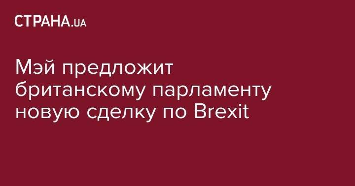 Мэй предложит британскому парламенту новую сделку по Вrexit