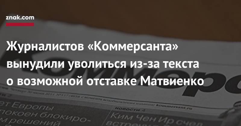 Журналистов «Коммерсанта» вынудили уволиться из-за текста о&nbsp;возможной отставке Матвиенко