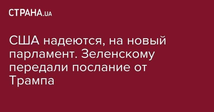 США надеются, на новый парламент. Зеленскому передали послание от Трампа