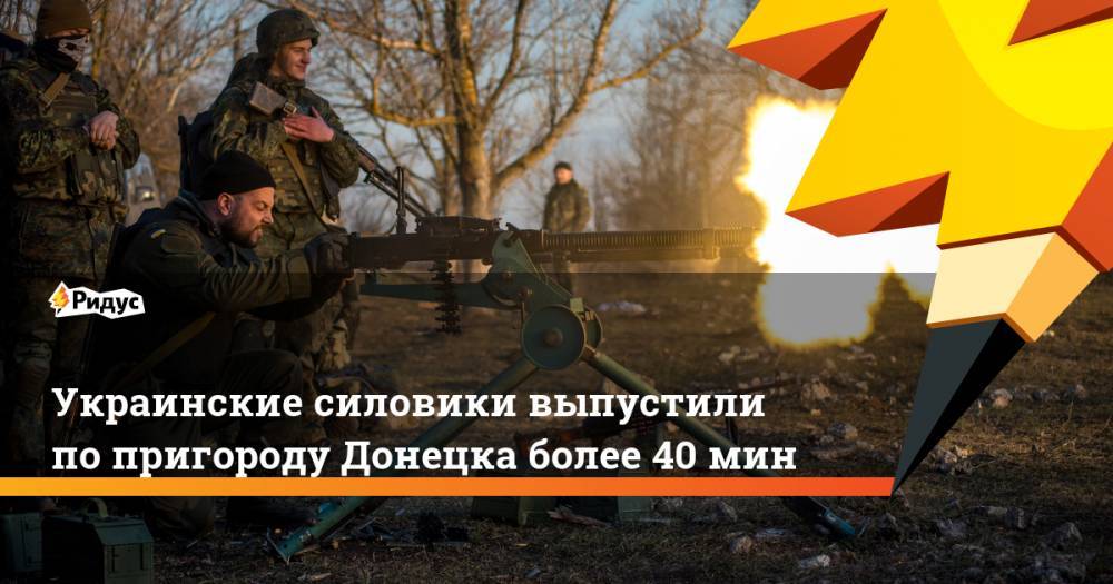 Украинские силовики выпустили по пригороду Донецка более 40 мин