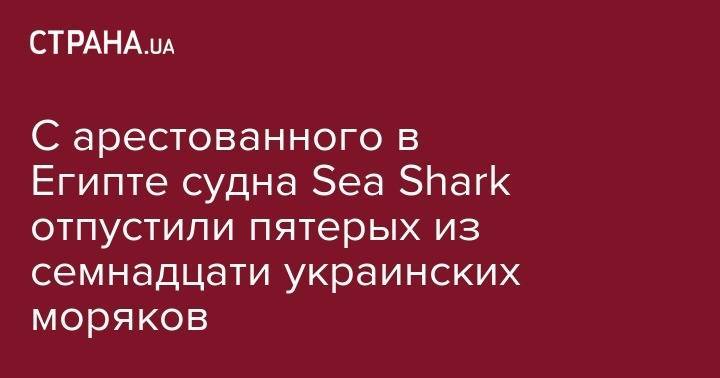 С арестованного в Египте судна Sea Shark отпустили пятерых из семнадцати украинских моряков