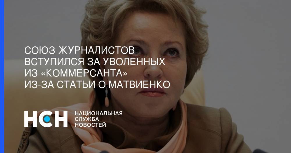 Союз журналистов вступился за уволенных из «Коммерсанта» из-за статьи о Матвиенко