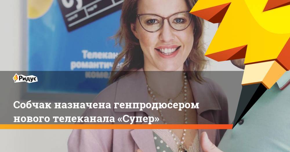 Собчак назначена генпродюсером нового телеканала «Супер»