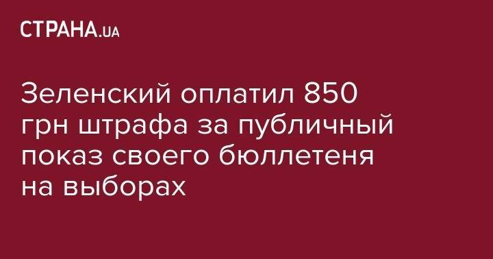 Зеленский оплатил 850 грн штрафа за публичный показ своего бюллетеня на выборах