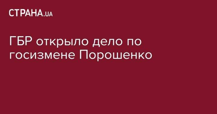 ГБР открыло дело по госизмене Порошенко