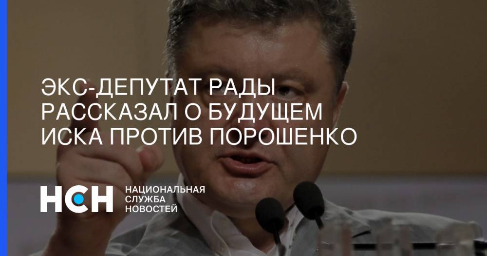 Экс-депутат Рады рассказал о будущем иска против Порошенко