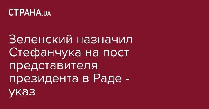 Зеленский назначил Стефанчука на пост представителя президента в Раде - указ