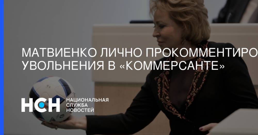 Матвиенко лично прокомментировала увольнения в «Коммерсанте»