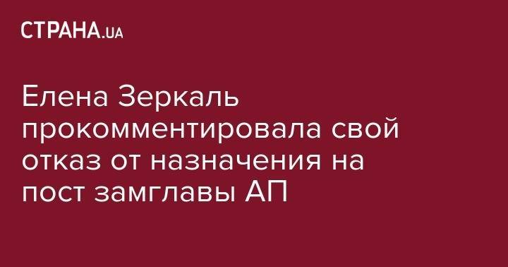 Елена Зеркаль прокомментировала свой отказ от назначения на пост замглавы АП