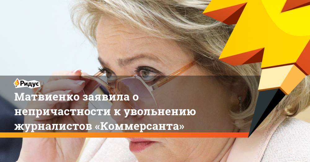 Матвиенко заявила о непричастности к увольнению журналистов «Коммерсанта»