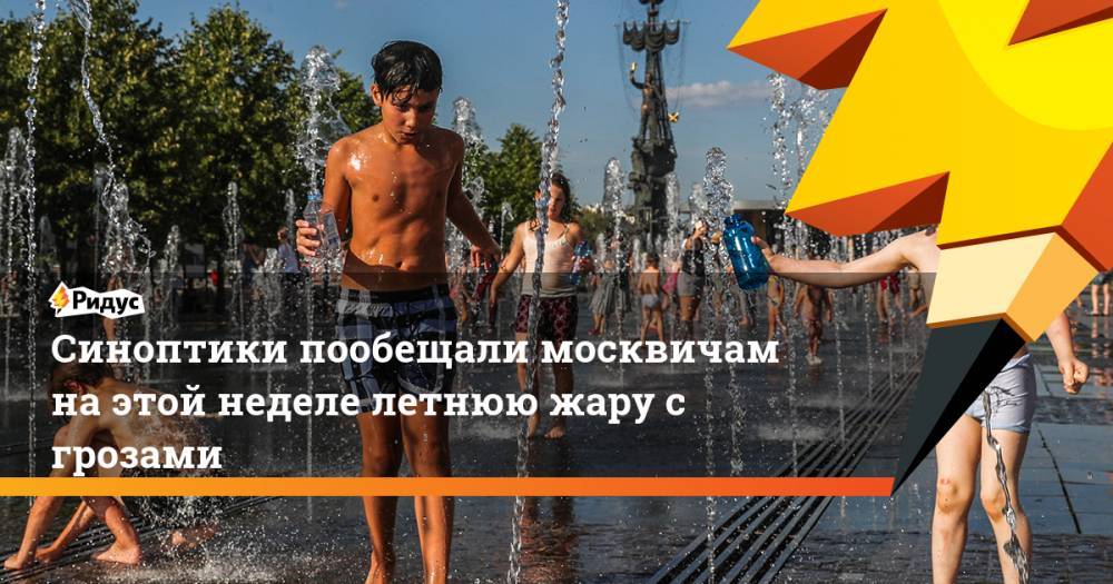 Синоптики пообещали москвичам на этой неделе летнюю жару с грозами