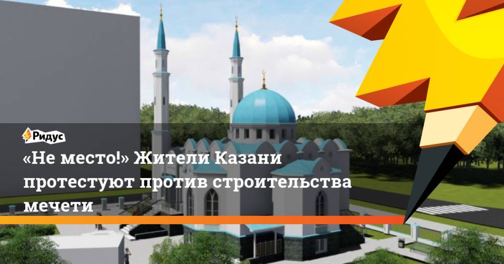 «Не место!» Жители Казани протестуют против строительства мечети