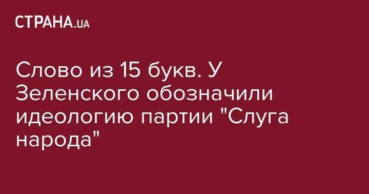 Слово из 15 букв. У Зеленского обозначили идеологию партии "Слуга народа"