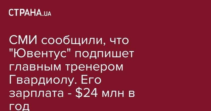 СМИ сообщили, что "Ювентус" подпишет главным тренером Гвардиолу. Его зарплата - $24 млн в год