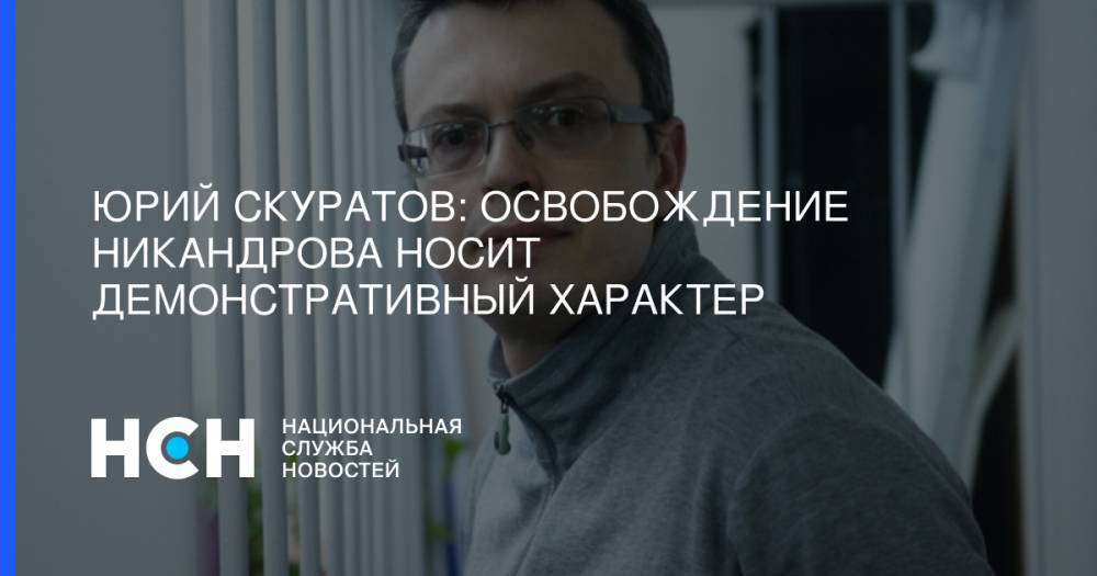Юрий Скуратов: Освобождение Никандрова носит демонстративный характер