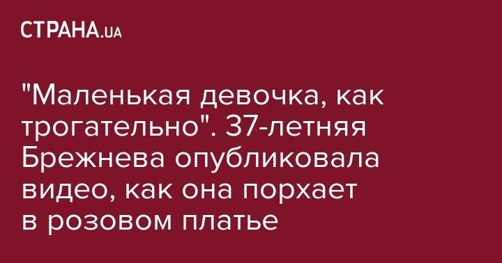 "Маленькая девочка, как трогательно". 37-летняя Брежнева опубликовала видео, как она порхает в розовом платье