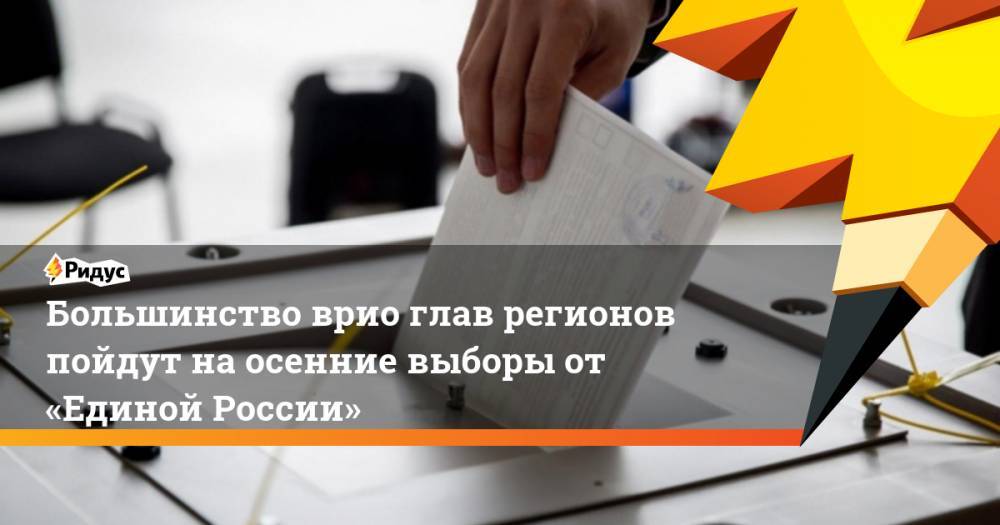 Большинство врио глав регионов пойдут на осенние выборы от «Единой России»