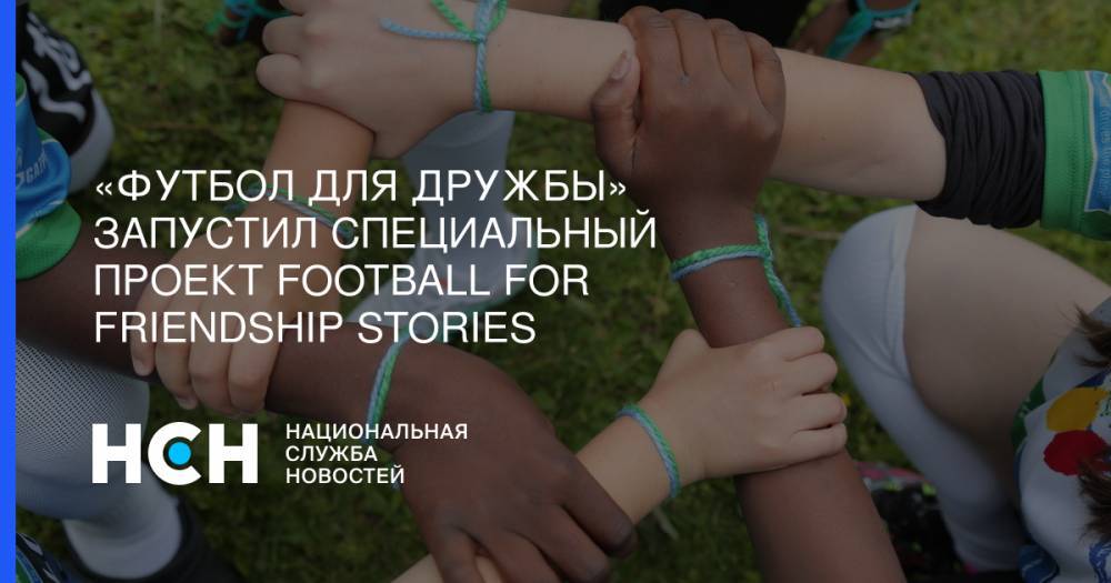 «Футбол для дружбы» запустил специальный проект Football for Friendship Stories