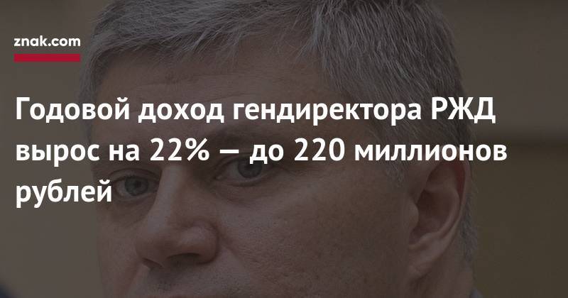 Годовой доход гендиректора РЖД вырос на&nbsp;22%&nbsp;— до&nbsp;220 миллионов рублей