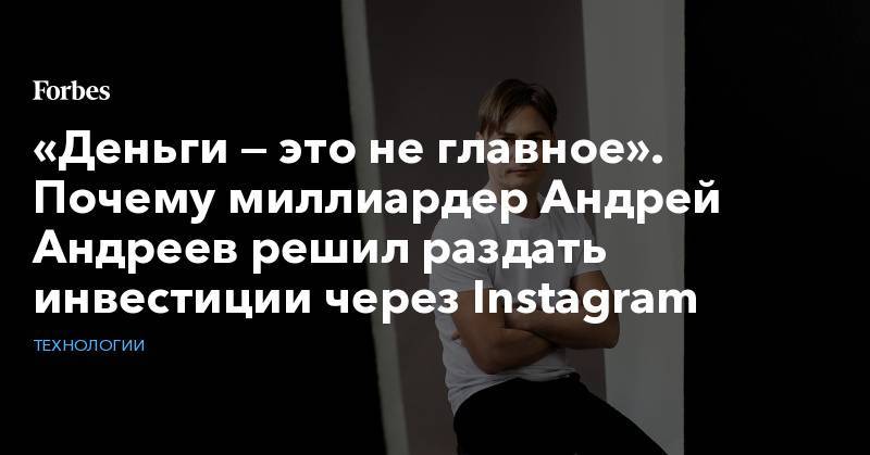 «Деньги — это не главное». Почему миллиардер Андрей Андреев решил раздать инвестиции через Instagram