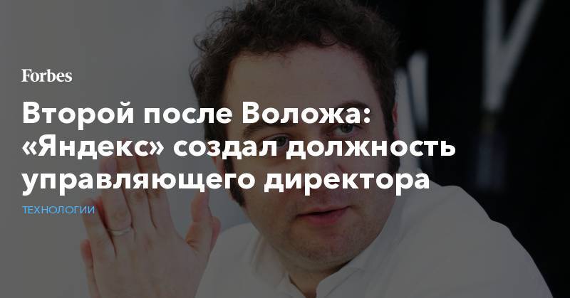 Второй после Воложа: «Яндекс» создал должность управляющего директора