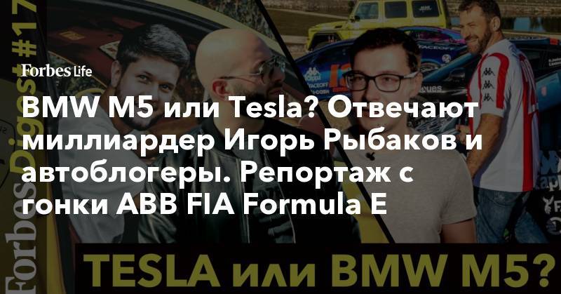 BMW M5 или Tesla? Отвечают миллиардер Игорь Рыбаков и автоблогеры. Репортаж с гонки ABB FIA Formula E
