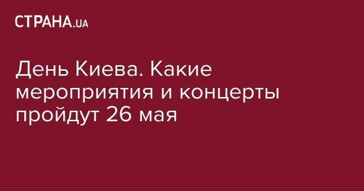 День Киева. Какие мероприятия и концерты пройдут 26 мая