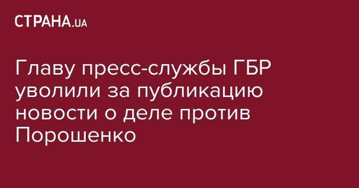 Главу пресс-службы ГБР уволили за публикацию новости о деле против Порошенко