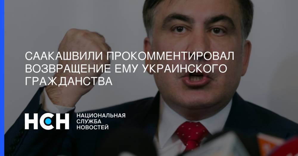Саакашвили прокомментировал возвращение ему украинского гражданства