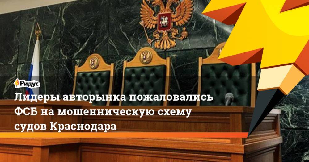Лидеры авторынка пожаловались ФСБ на мошенническую схему судов Краснодара