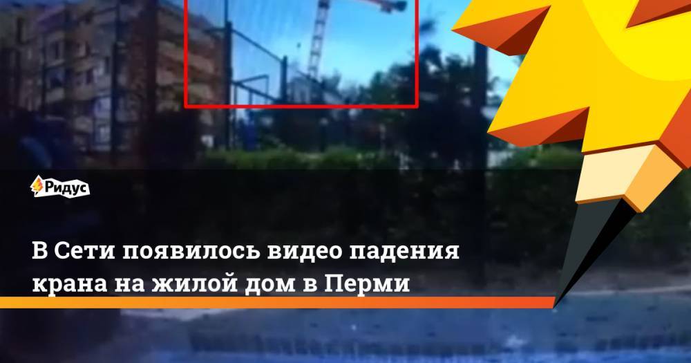 В Сети появилось видео падения крана на жилой дом в Перми