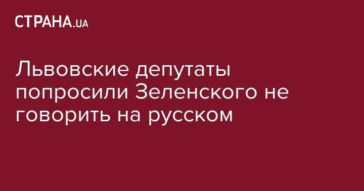 Львовские депутаты попросили Зеленского не говорить на русском