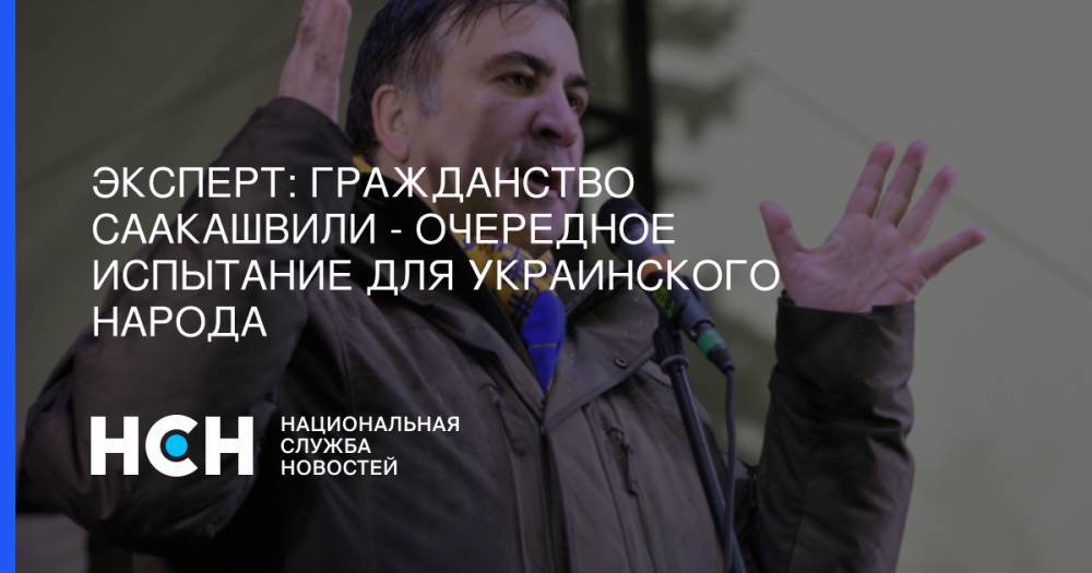 Эксперт: Гражданство Саакашвили - очередное испытание для украинского народа