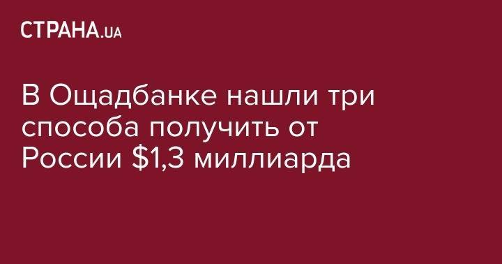 В Ощадбанке нашли три способа получить от России $1,3 миллиарда