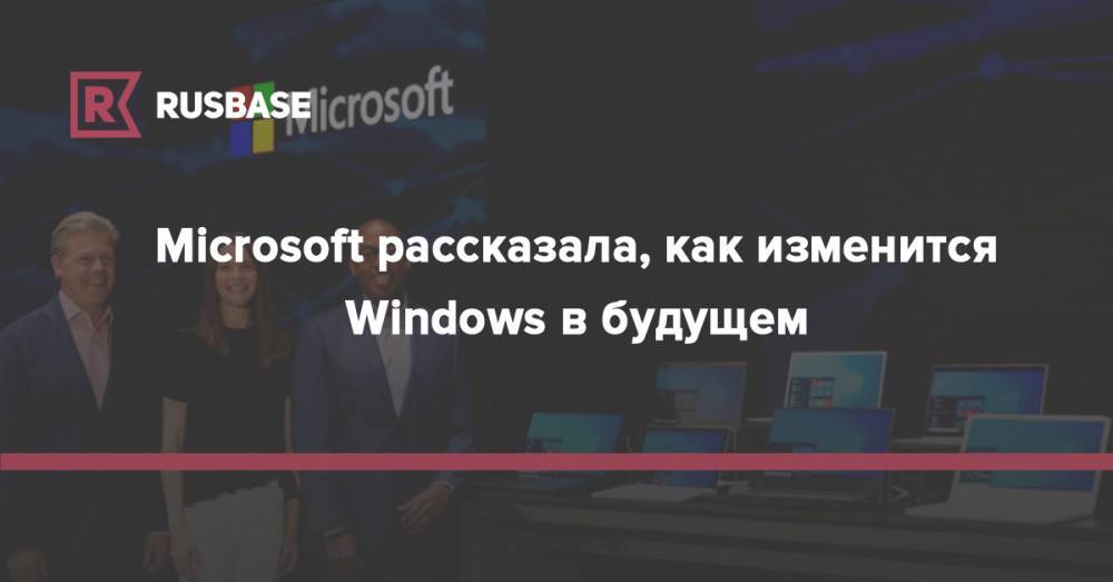 Microsoft рассказала, как изменится Windows в будущем
