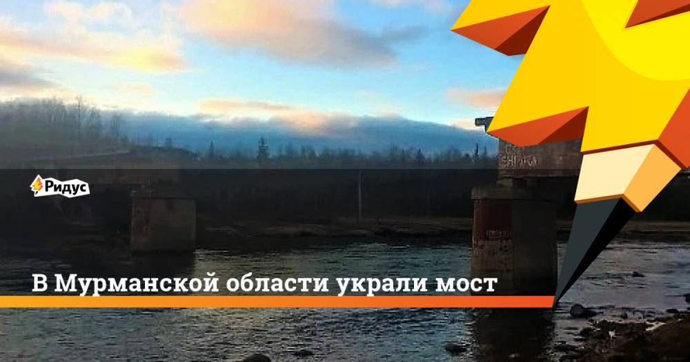 В Мурманской области украли мост