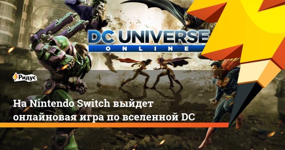 На Nintendo Switch выйдет онлайновая игра по вселенной DC