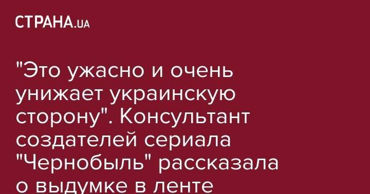 "Это ужасно и очень унижает украинскую сторону". Консультант создателей сериала "Чернобыль" рассказала о выдумке в ленте