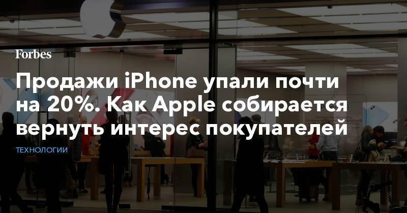 Продажи iPhone упали почти на 20%. Как Apple собирается вернуть интерес покупателей