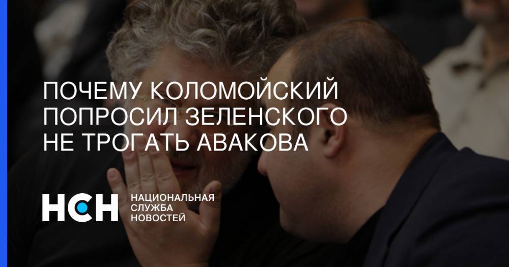 Почему Коломойский попросил Зеленского не трогать Авакова
