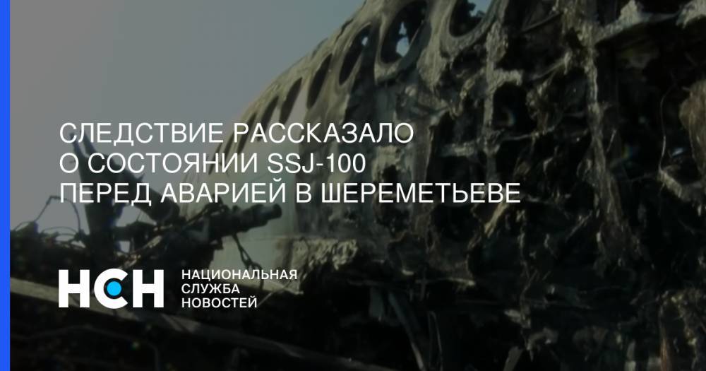 Следствие рассказало о состоянии SSJ-100 перед аварией в Шереметьеве