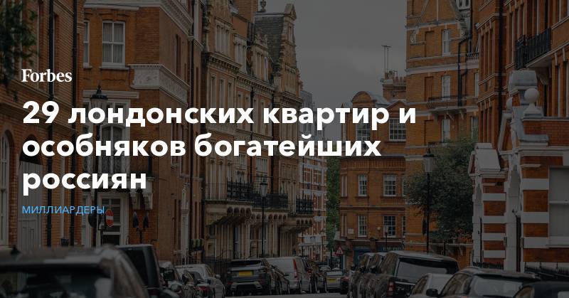 29 лондонских квартир и особняков богатейших россиян