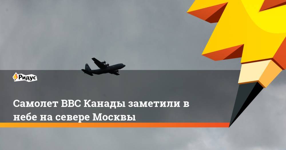 Самолет ВВС Канады заметили в небе на севере Москвы