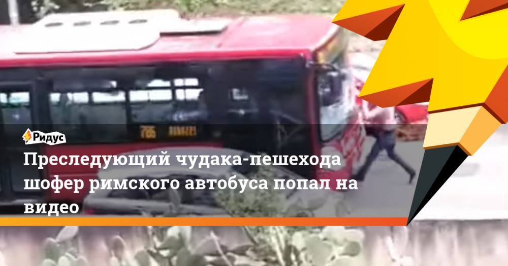 Преследующий чудака-пешехода шофер римского автобуса попал на видео