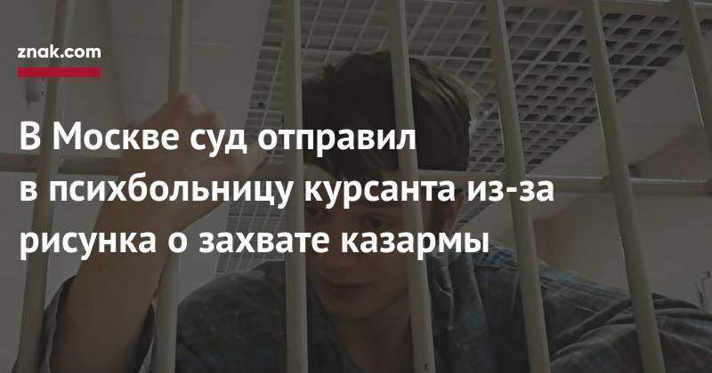 В Москве суд отправил в&nbsp;психбольницу курсанта из-за рисунка о&nbsp;захвате казармы