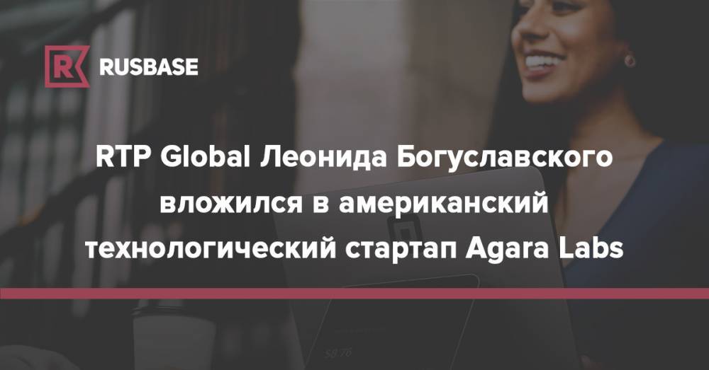 RTP Global Леонида Богуславского вложился в американский технологический стартап Agara Labs