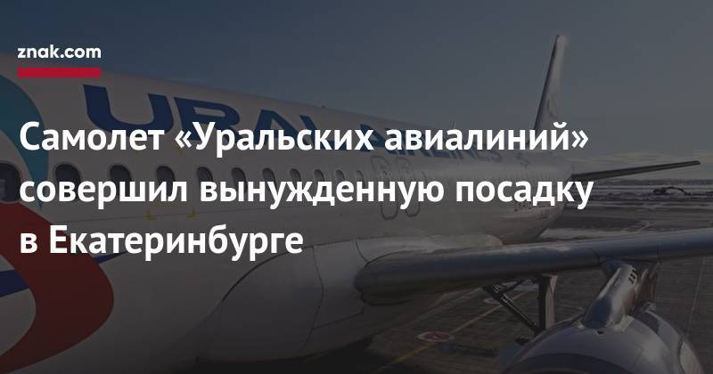 Самолет «Уральских авиалиний» совершил вынужденную посадку в&nbsp;Екатеринбурге