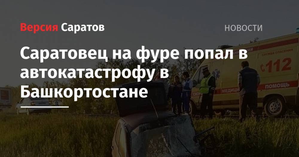 Саратовец на фуре попал в автокатастрофу в Башкортостане