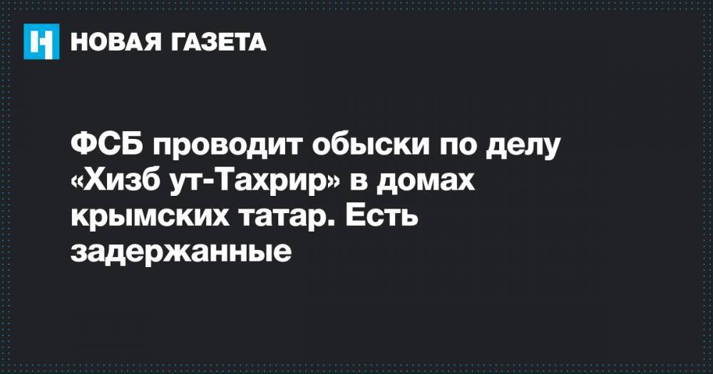 ФСБ проводит обыски по делу «Хизб ут-Тахрир» в домах крымских татар. Есть задержанные