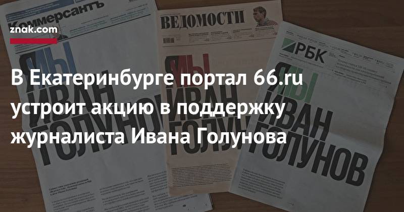 В&nbsp;Екатеринбурге портал 66.ru устроит акцию в&nbsp;поддержку журналиста Ивана Голунова